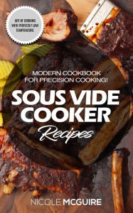 Title: Sous Vide Cooker Recipes: Modern cookbook for precision cooking! Art of cooking with perfectly low temperature, Author: Nicole Mcguire