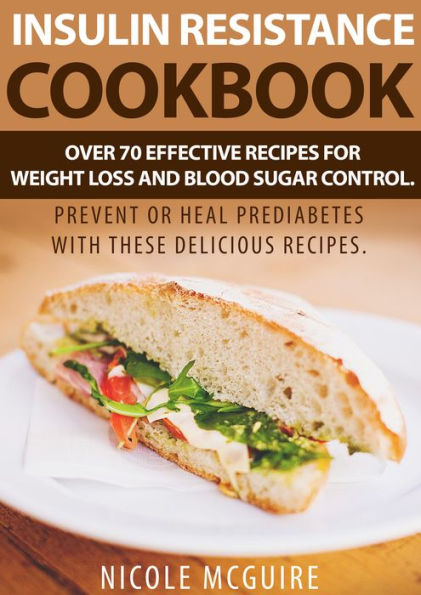 Insulin Resistance Cookbook: Over 70 effective recipes for weight loss and blood sugar control. Prevent or heal prediabe