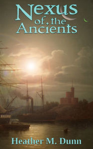 Title: Nexus of the Ancients, Author: Heather M. Dunn