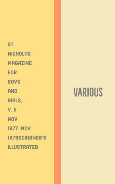 St. Nicholas Magazine for Boys and Girls, V. 5, Nov 1877-Nov 1878Scribner's Illustrated