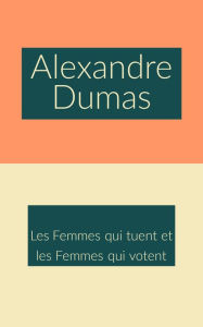 Title: Les Femmes qui tuent et les Femmes qui votent, Author: Alexandre Dumas