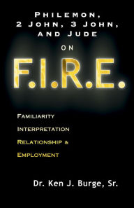 Title: Philemon, 2 John, 3 John, and Jude on F.I.R.E., Author: Ken J. Burge Sr.