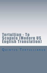 Title: Tertullian - To Scapula, Author: Tertullian