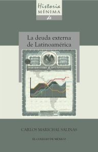 Title: Historia minima de la deuda externa de latinoamerica, 1820-2010, Author: Carlos Marichal Salinas