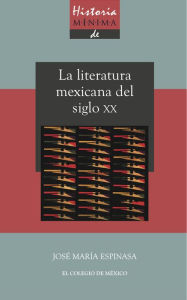 Title: Historia minima de la literatura mexicana en el siglo XX, Author: Jose Maria Espinasa