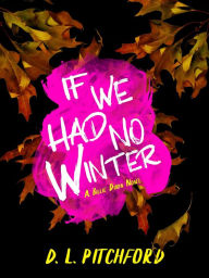 Title: If We Had No Winter, Author: D. L. Pitchford