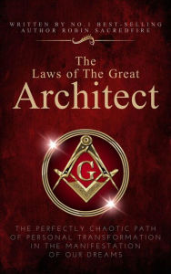 Title: The Laws of the Great Architect: The Perfectly Chaotic Path of Personal Transformation in the Manifestation of Our Dreams, Author: Robin Sacredfire