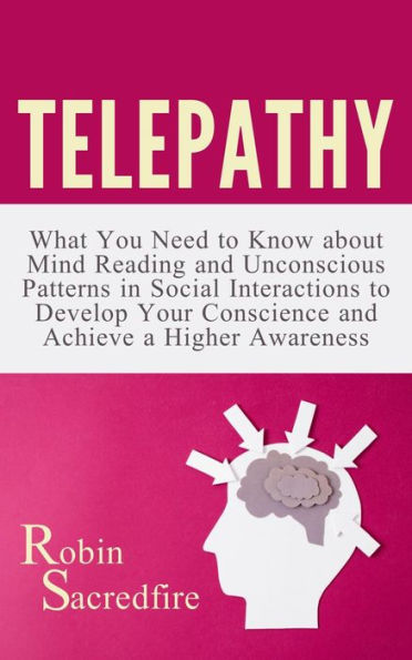 Telepathy: What You Need to Know about Mind Reading and Unconscious Patterns in Social Interactions, to Develop Your Conscience and