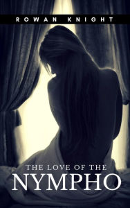 Title: The Love of the Nympho, Author: Rowan Knight