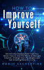 How to Improve Yourself: Secrets that Nobody Ever Told You about How to Use The Brain to Become Smarter, Change Your Paradigms