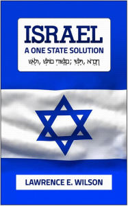 Title: Israel: A One State Solution, Author: Lawrence E. Wilson