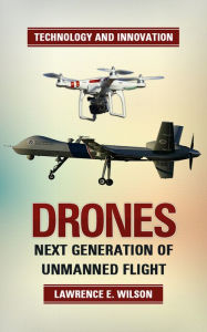 Title: Drones - The Next Generation of Unmanned Flight, Author: Lawrence E. Wilson
