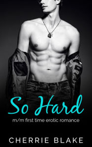 Title: So Hard: m/m first time erotic romance, Author: Cherrie Blake