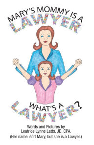 Title: Mary's Mommy is a Lawyer. What's a Lawyer?, Author: Leatrice Lynne Latts JD CPA
