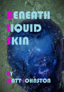 Beneath Liquid Skin