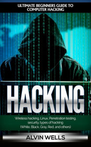 Title: Hacking: Ultimate beginners guide to computer hacking: Wireless hacking, Linux, Penetration testing, security, Author: Alwin Wells
