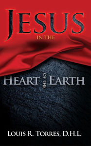 Title: Jesus in the Heart of the Earth, Author: Louis Torres