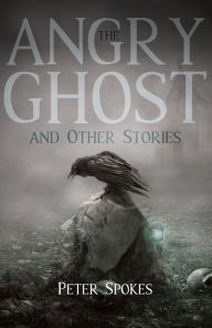 Title: The Angry Ghost and Other Stories, Author: Peter Spokes