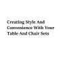 Creating Style And Convenience With Your Table And Chair Sets