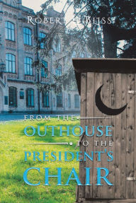 Title: From the Outhouse to the President's Chair, Author: Robert L. Bliss