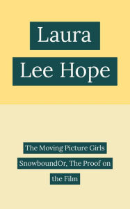 Title: The Moving Picture Girls SnowboundOr, The Proof on the Film, Author: Laura Lee Hope