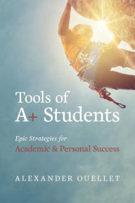 Title: Tools Of A+ Students, Author: Alexander Ouellet