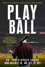 Title: Play Ball: Dont Let Injuries Sideline You This Season, Author: Dr. Christopher Ahmad