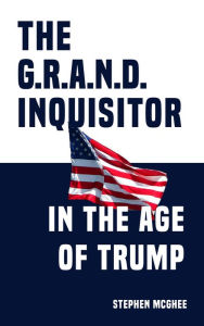 Title: The G.R.A.N.D. Inquisitor in the Age of Trump, Author: Stephen McGhee