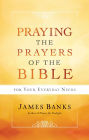 Praying the Prayers of the Bible for Your Everyday Needs