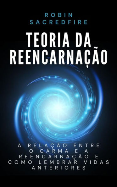 Teoria da Reencarnacao: A Relacao Entre o Carma e a Reencarnacao e Como Lembrar Vidas Anteriores