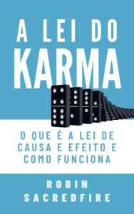 Title: A Lei do Karma: O Que e a Lei de Causa e Efeito e Como Funciona, Author: Robin Sacredfire