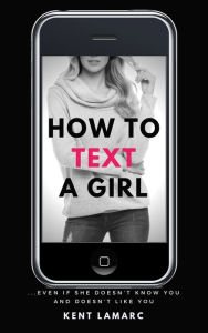 Title: How to Text a Girl, Author: Kent Lamarc