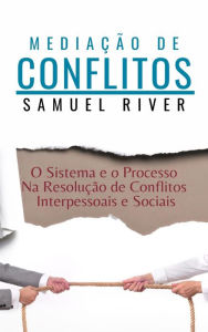 Title: Mediacao de Conflitos: O Sistema e o Processo na Resolucao de Conflitos Interpessoais e Sociais, Author: Samuel River