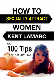 Title: How to Sexually Attract Women, Author: Kent Lamarc