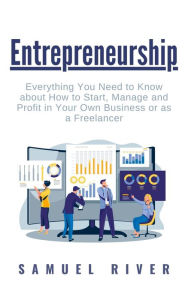 Title: Entrepreneurship: Everything You Need to Know about How to Start, Manage and Profit in Your Own Business or as a Freelancer, Author: Samuel River