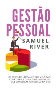 Title: Gestao Pessoal: Os Erros de Lideranca Que Meus Pais Cometeram e os Valores Individuais que Conduzem ao Sucesso na Vida, Author: Samuel River