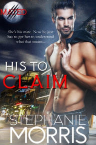 Title: His to Claim, Author: Stephanie Morris