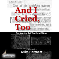 And I Cried, Too: Confronting Evil in a Small Town (a memoir)