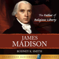 James Madison: The Father of Religious Liberty