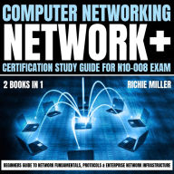 Computer Networking: Network+ Certification Study Guide for N10-008 Exam 2 Books in 1: Beginners Guide to Network Fundamentals, Protocols & Enterprise Network Infrastr