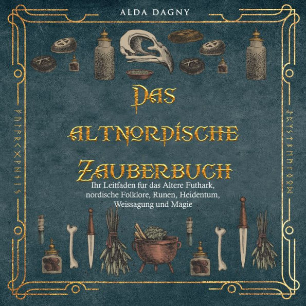 Das altnordische Zauberbuch: Ihr Leitfaden fu¿r das A¿ltere Futhark, nordische Folklore, Runen, Heidentum, Weissagung und Magie