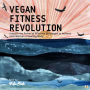 Vegan Fitness Revolution: Unleash the Power of Effective Strategies to Achieve and Maintain a Healthy Body