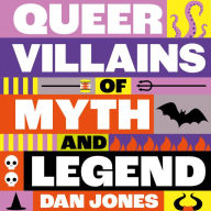 Queer Villains of Myth and Legend: A Revelry of Queer Rogues and Outlaws Through the Ages