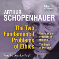 The Two Fundamental Problems of Ethics: Essay on the Freedom of the Will, the Basis of Morality