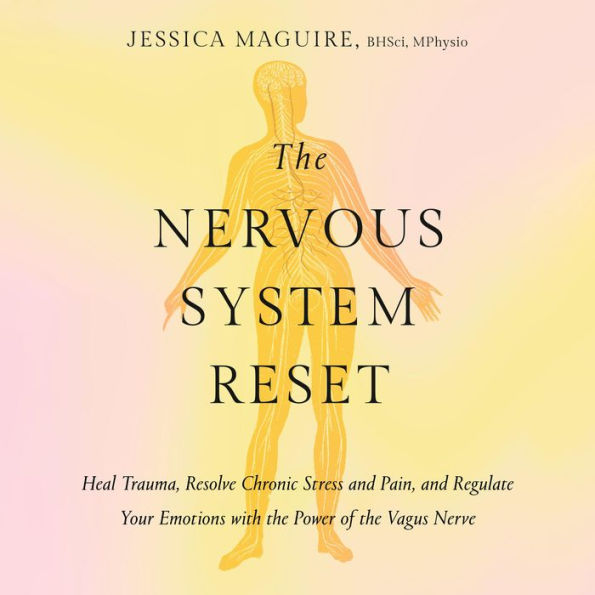 The Nervous System Reset: Heal Trauma, Resolve Chronic Pain, and Regulate Your Emotions with the Power of the Vagus Nerve