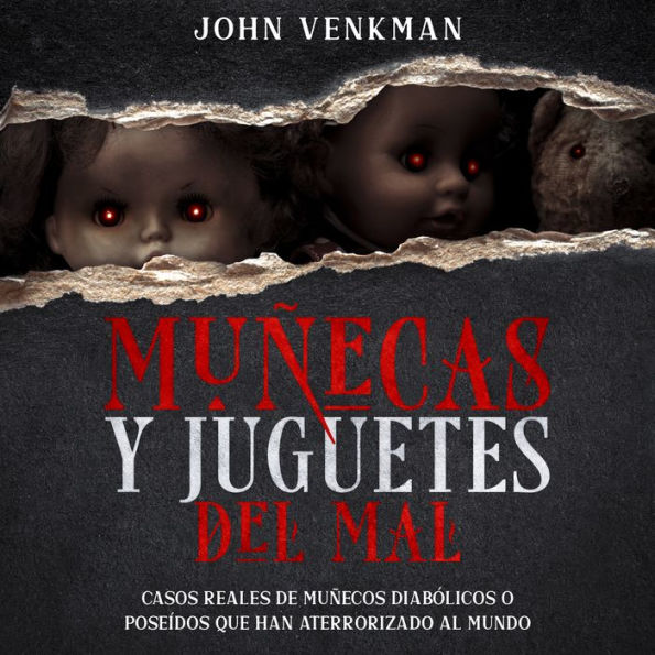 Muñecas y Juguetes del Mal: Casos Reales de Muñecos Diabólicos o Poseídos que Han Aterrorizado al Mundo