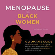 Menopause for Black Women: A Woman's Guide to Love Yourself, Lose Weight & Remedy Your Symptoms Naturally in Perimenopause, Menopause and Postmenopause