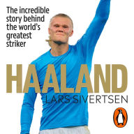 Haaland: The incredible story behind the world's greatest striker