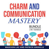 Charm and Communication Mastery Bundle, 2 in 1 Bundle: Improve Your Conversations and Small Talk and Charisma