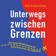 Unterwegs zwischen Grenzen: Europas Minderheiten im Schwitzkasten der Nationen